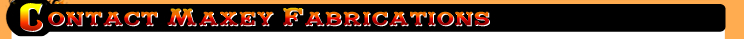Contact Maxey Fabrications